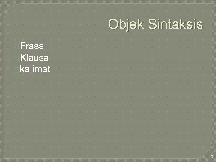 Objek Sintaksis �Frasa �Klausa �kalimat 5 