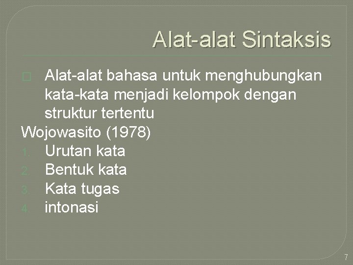 Alat-alat Sintaksis Alat-alat bahasa untuk menghubungkan kata-kata menjadi kelompok dengan struktur tertentu Wojowasito (1978)