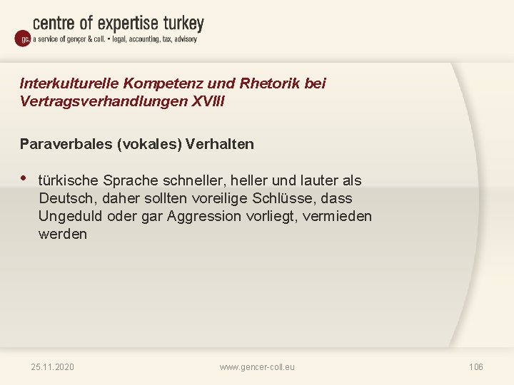 Interkulturelle Kompetenz und Rhetorik bei Vertragsverhandlungen XVIII Paraverbales (vokales) Verhalten • türkische Sprache schneller,