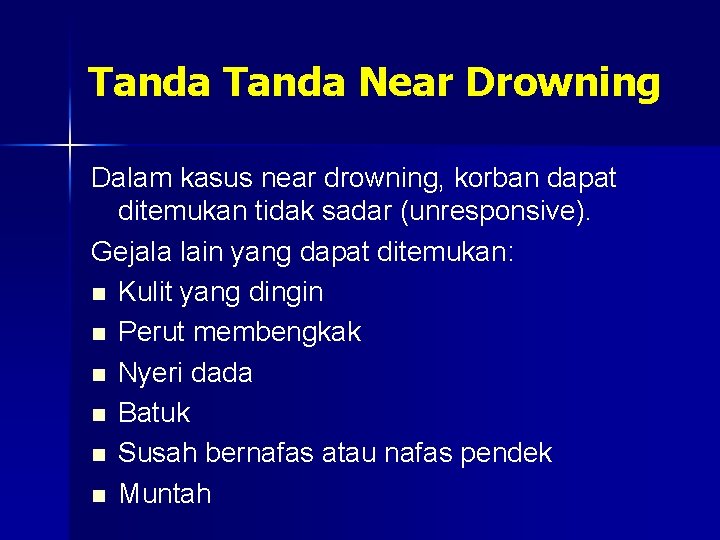 Tanda Near Drowning Dalam kasus near drowning, korban dapat ditemukan tidak sadar (unresponsive). Gejala
