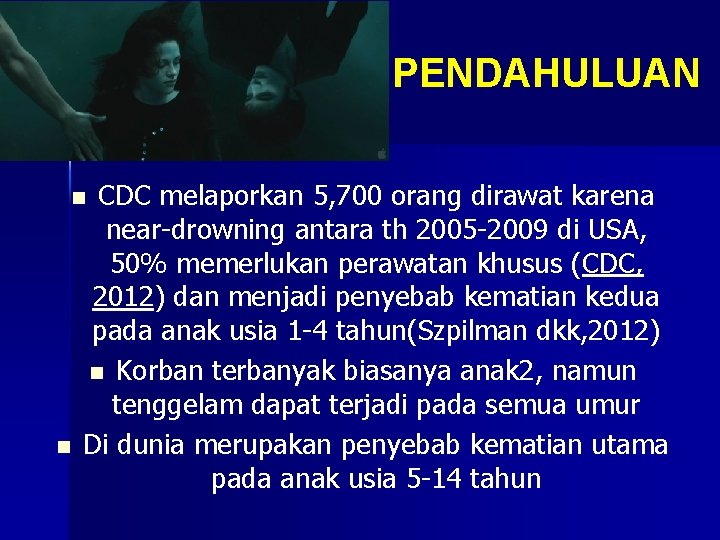PENDAHULUAN CDC melaporkan 5, 700 orang dirawat karena near-drowning antara th 2005 -2009 di