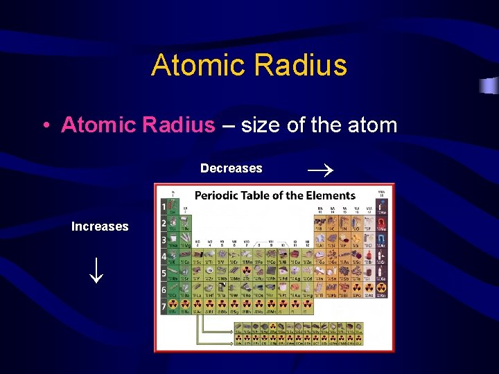 Atomic Radius Decreases Increases • Atomic Radius – size of the atom 