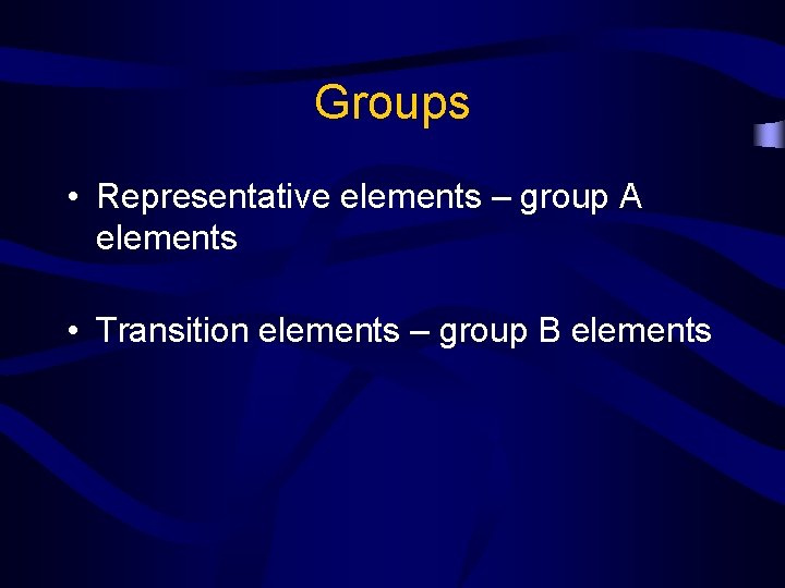 Groups • Representative elements – group A elements • Transition elements – group B