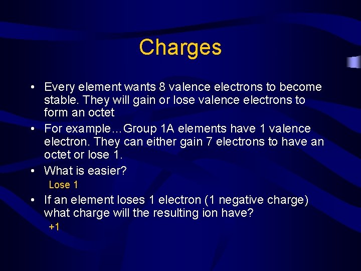 Charges • Every element wants 8 valence electrons to become stable. They will gain