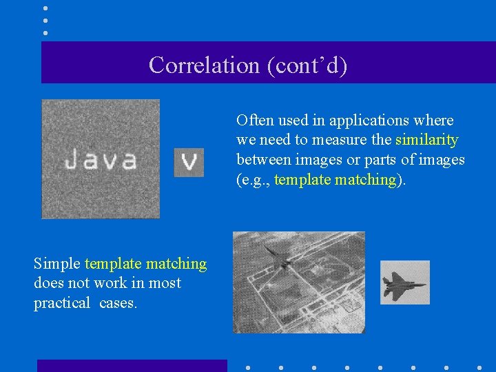 Correlation (cont’d) Often used in applications where we need to measure the similarity between Correlation (cont’d) Often used in applications where we need to measure the similarity between