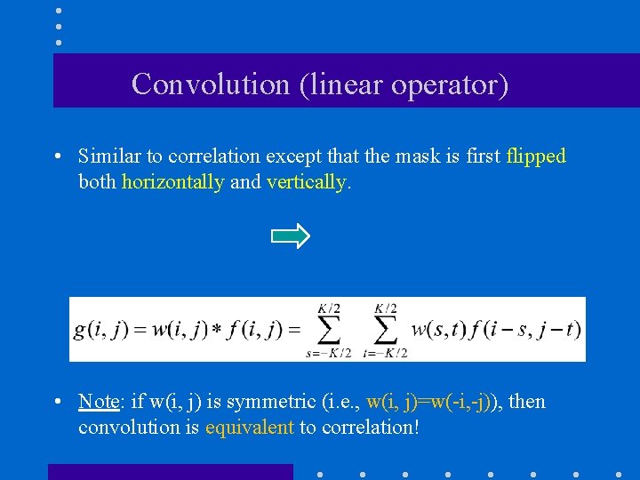 Convolution (linear operator) • Similar to correlation except that the mask is first flipped Convolution (linear operator) • Similar to correlation except that the mask is first flipped