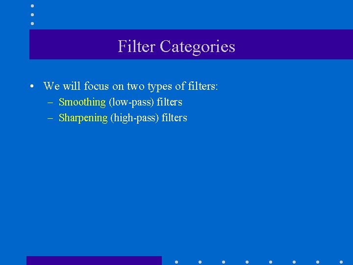 Filter Categories • We will focus on two types of filters: – Smoothing (low-pass) Filter Categories • We will focus on two types of filters: – Smoothing (low-pass)