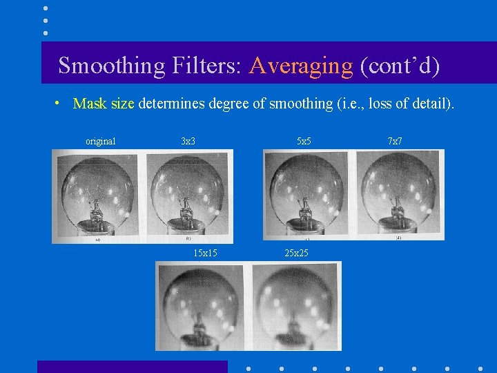 Smoothing Filters: Averaging (cont’d) • Mask size determines degree of smoothing (i. e. , Smoothing Filters: Averaging (cont’d) • Mask size determines degree of smoothing (i. e. ,