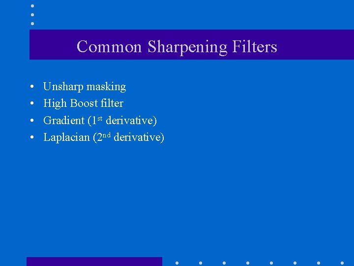 Common Sharpening Filters • • Unsharp masking High Boost filter Gradient (1 st derivative) Common Sharpening Filters • • Unsharp masking High Boost filter Gradient (1 st derivative)