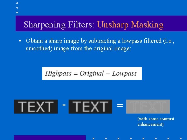 Sharpening Filters: Unsharp Masking • Obtain a sharp image by subtracting a lowpass filtered Sharpening Filters: Unsharp Masking • Obtain a sharp image by subtracting a lowpass filtered