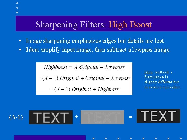 Sharpening Filters: High Boost • Image sharpening emphasizes edges but details are lost. • Sharpening Filters: High Boost • Image sharpening emphasizes edges but details are lost. •