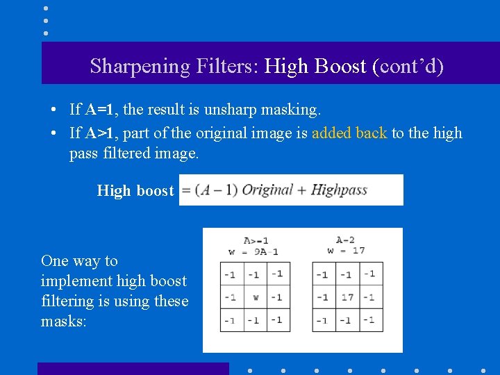 Sharpening Filters: High Boost (cont’d) • If A=1, the result is unsharp masking. • Sharpening Filters: High Boost (cont’d) • If A=1, the result is unsharp masking. •