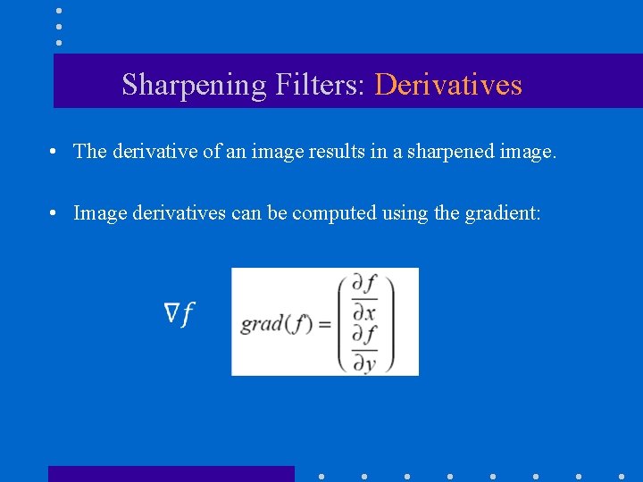 Sharpening Filters: Derivatives • The derivative of an image results in a sharpened image. Sharpening Filters: Derivatives • The derivative of an image results in a sharpened image.