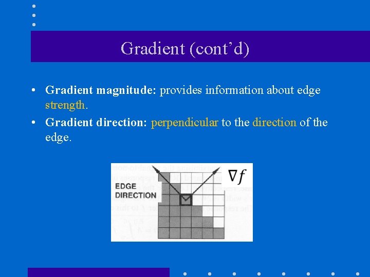 Gradient (cont’d) • Gradient magnitude: provides information about edge strength. • Gradient direction: perpendicular Gradient (cont’d) • Gradient magnitude: provides information about edge strength. • Gradient direction: perpendicular