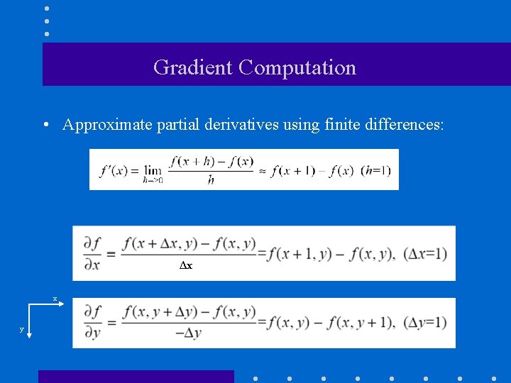 Gradient Computation • Approximate partial derivatives using finite differences: Δx x y Gradient Computation • Approximate partial derivatives using finite differences: Δx x y