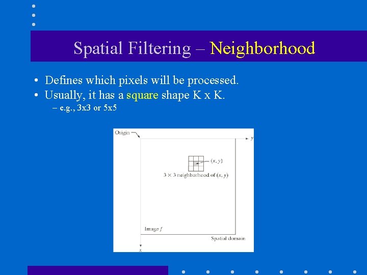 Spatial Filtering – Neighborhood • Defines which pixels will be processed. • Usually, it Spatial Filtering – Neighborhood • Defines which pixels will be processed. • Usually, it