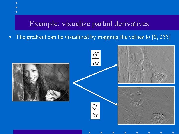 Example: visualize partial derivatives • The gradient can be visualized by mapping the values Example: visualize partial derivatives • The gradient can be visualized by mapping the values