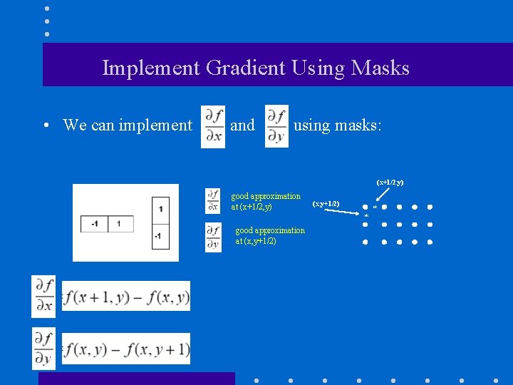 Implement Gradient Using Masks • We can implement and using masks: (x+1/2, y) good Implement Gradient Using Masks • We can implement and using masks: (x+1/2, y) good
