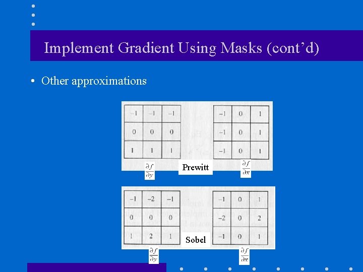 Implement Gradient Using Masks (cont’d) • Other approximations Prewitt Sobel Implement Gradient Using Masks (cont’d) • Other approximations Prewitt Sobel