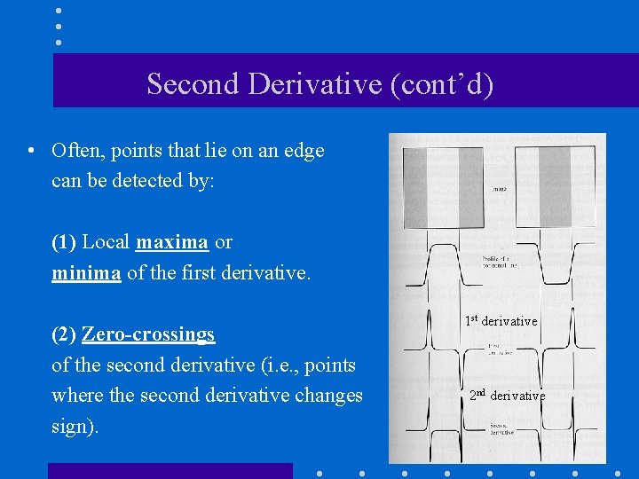 Second Derivative (cont’d) • Often, points that lie on an edge can be detected Second Derivative (cont’d) • Often, points that lie on an edge can be detected
