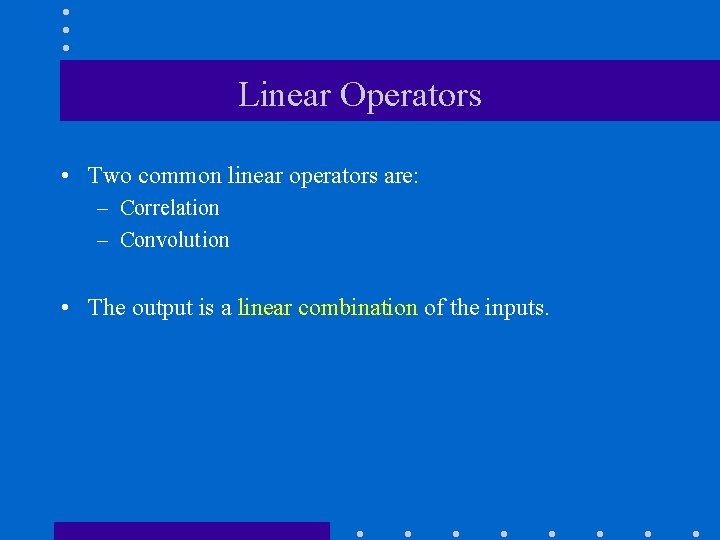 Linear Operators • Two common linear operators are: – Correlation – Convolution • The Linear Operators • Two common linear operators are: – Correlation – Convolution • The