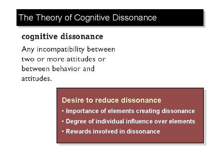 The Theory of Cognitive Dissonance Desire to reduce dissonance • Importance of elements creating