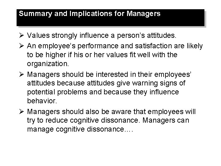 Summary and Implications for Managers Ø Values strongly influence a person’s attitudes. Ø An