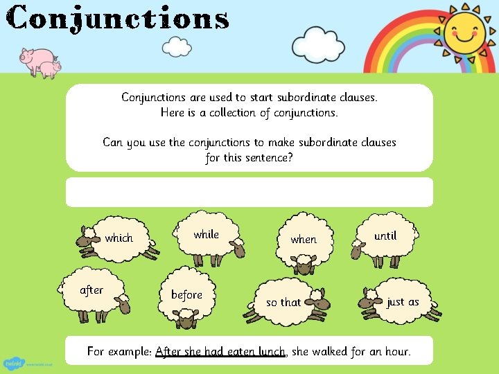 Conjunctions are used to start subordinate clauses. Here is a collection of conjunctions. Can