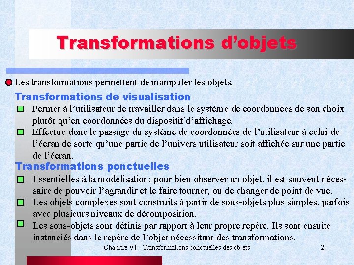 Transformations d’objets Les transformations permettent de manipuler les objets. Transformations de visualisation Permet à