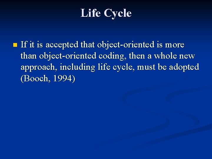 Life Cycle n If it is accepted that object-oriented is more than object-oriented coding,