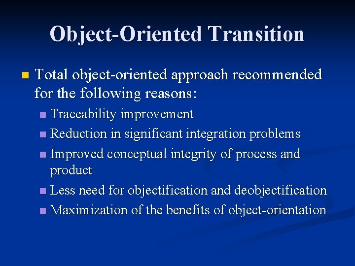 Object-Oriented Transition n Total object-oriented approach recommended for the following reasons: Traceability improvement n
