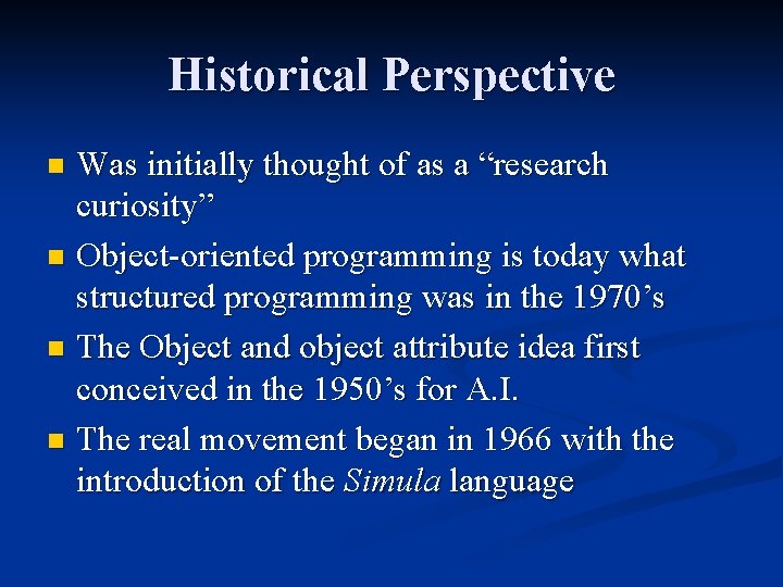 Historical Perspective Was initially thought of as a “research curiosity” n Object-oriented programming is