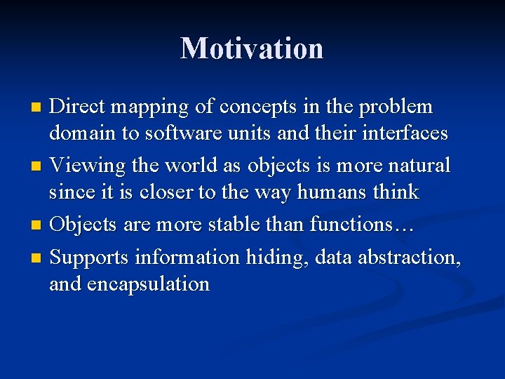 Motivation Direct mapping of concepts in the problem domain to software units and their