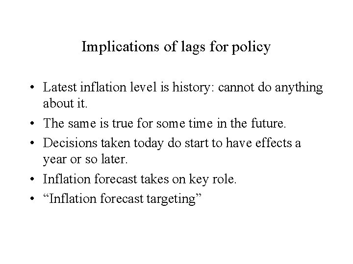 Implications of lags for policy • Latest inflation level is history: cannot do anything