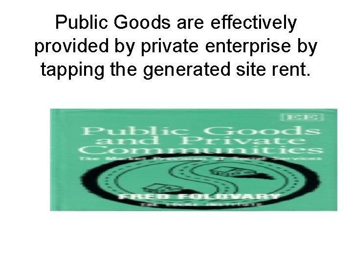 Public Goods are effectively provided by private enterprise by tapping the generated site rent.