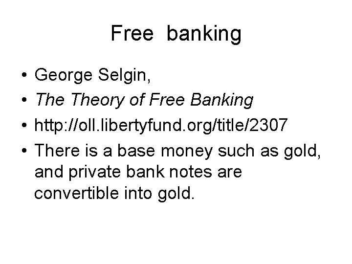 Free banking • • George Selgin, Theory of Free Banking http: //oll. libertyfund. org/title/2307