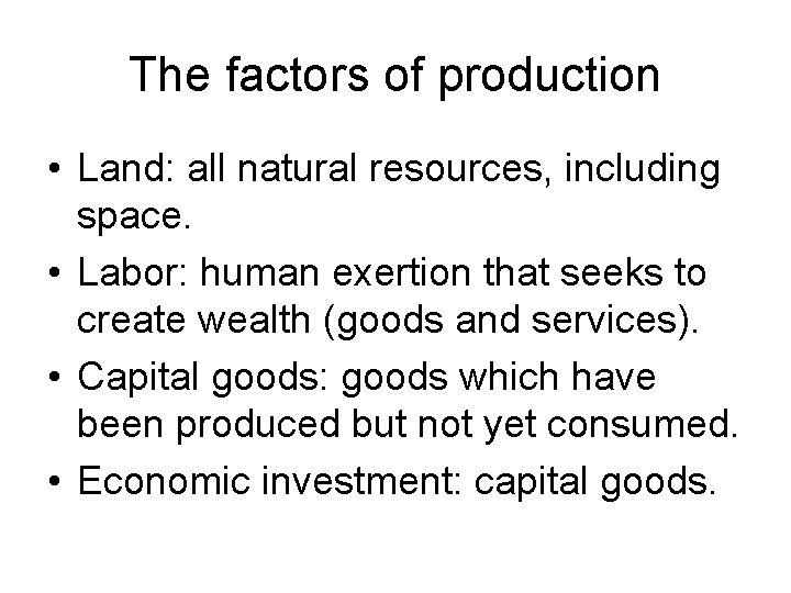 The factors of production • Land: all natural resources, including space. • Labor: human