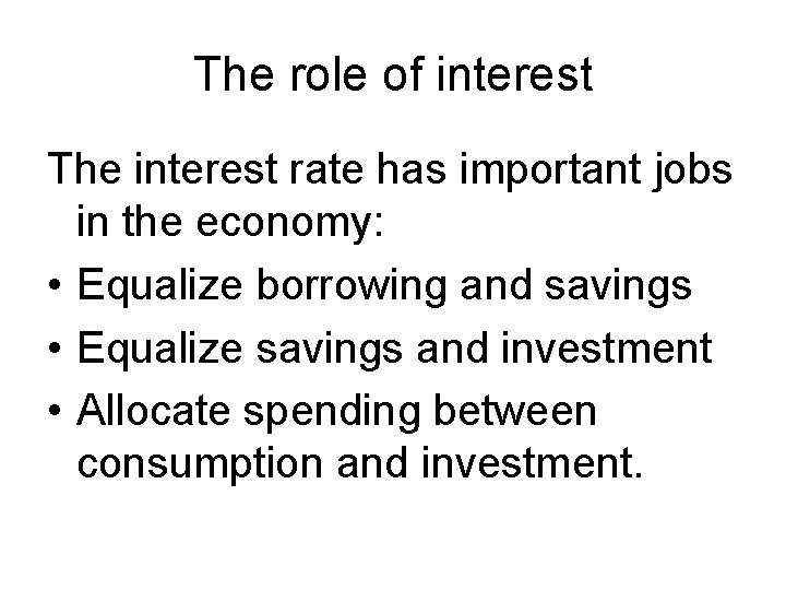 The role of interest The interest rate has important jobs in the economy: •