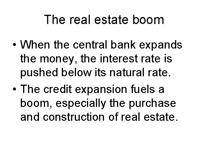 The real estate boom • When the central bank expands the money, the interest