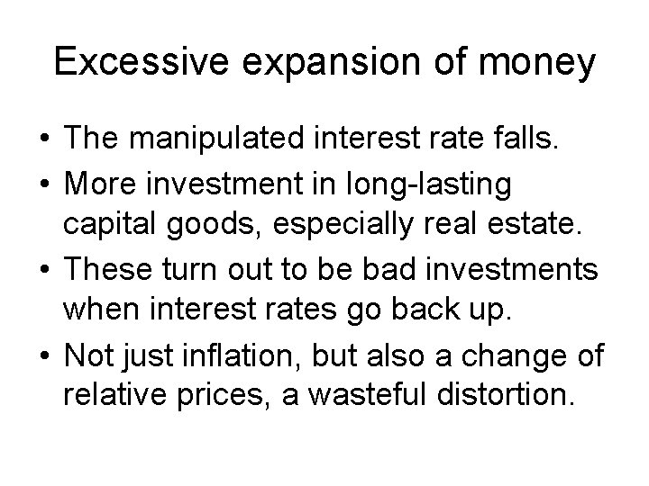 Excessive expansion of money • The manipulated interest rate falls. • More investment in