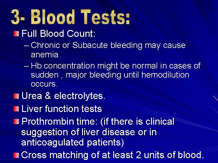 Full Blood Count: – Chronic or Subacute bleeding may cause anemia – Hb concentration