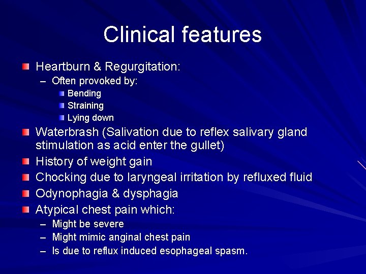 Clinical features Heartburn & Regurgitation: – Often provoked by: Bending Straining Lying down Waterbrash