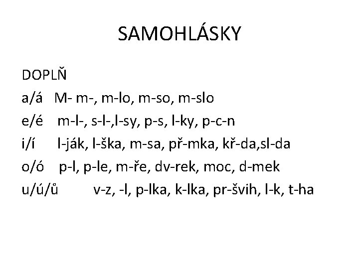 SAMOHLÁSKY DOPLŇ a/á M- m-, m-lo, m-slo e/é m-l-, s-l-, l-sy, p-s, l-ky, p-c-n SAMOHLÁSKY DOPLŇ a/á M- m-, m-lo, m-slo e/é m-l-, s-l-, l-sy, p-s, l-ky, p-c-n