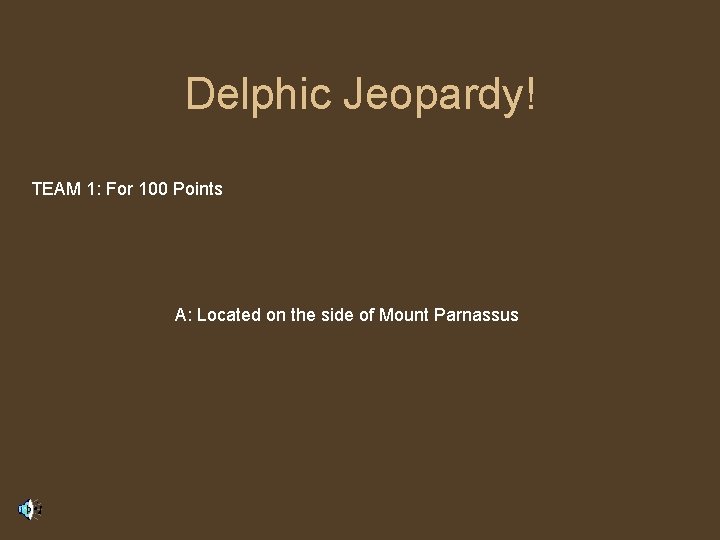 Delphic Jeopardy! TEAM 1: For 100 Points A: Located on the side of Mount