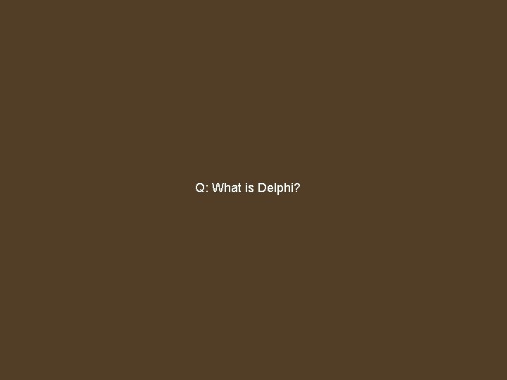 Q: What is Delphi? 