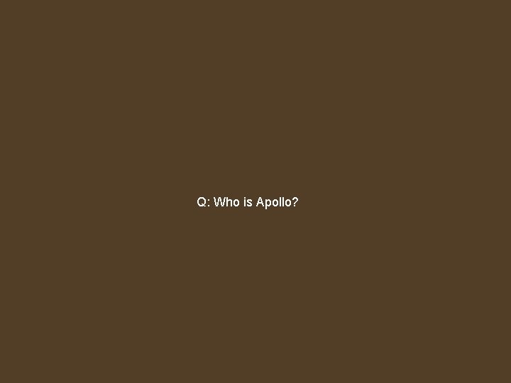 Q: Who is Apollo? 