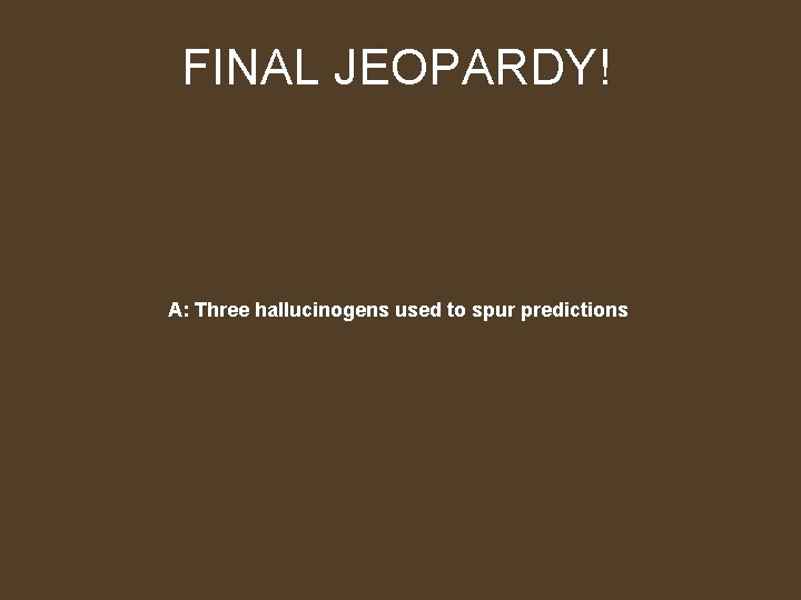 FINAL JEOPARDY! A: Three hallucinogens used to spur predictions 