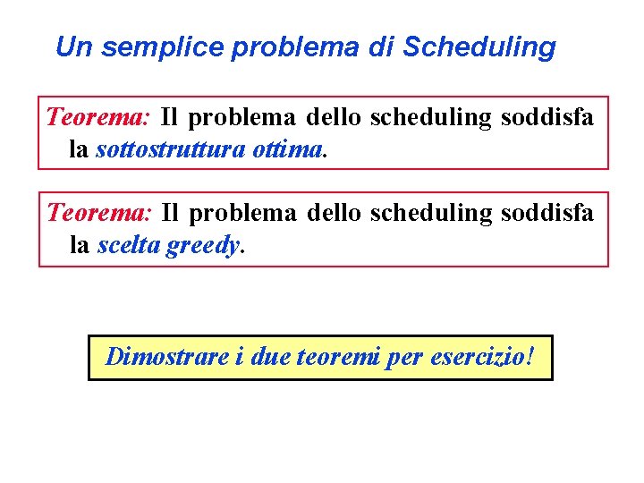 Un semplice problema di Scheduling Teorema: Il problema dello scheduling soddisfa la sottostruttura ottima.