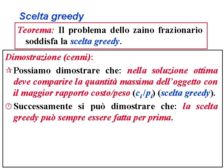 Scelta greedy Teorema: Il problema dello zaino frazionario soddisfa la scelta greedy. Dimostrazione (cenni):