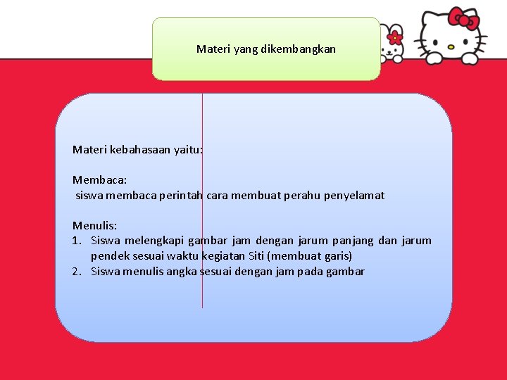 Materi yang dikembangkan Materi kebahasaan yaitu: Membaca: siswa membaca perintah cara membuat perahu penyelamat